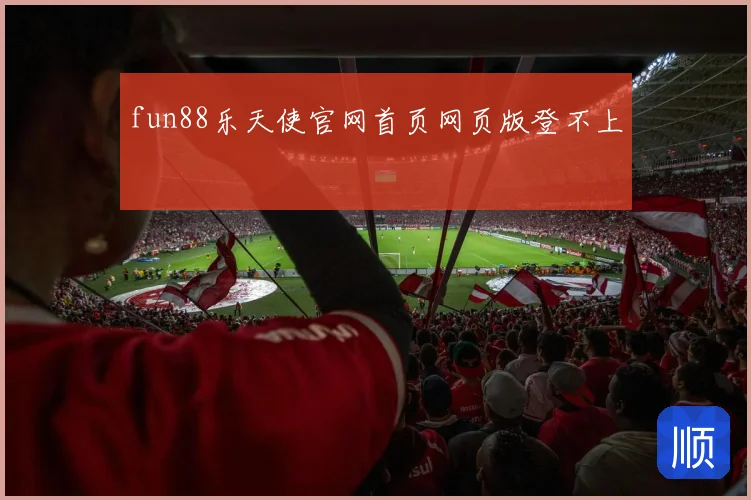 fun88乐天使官网首页网页版登不上