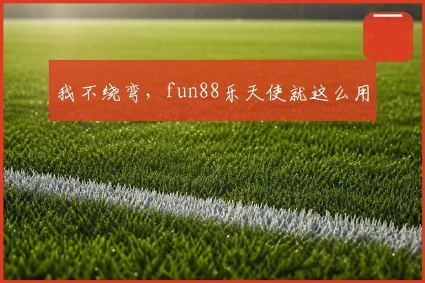 我不绕弯，fun88乐天使就这么用